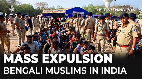 Inside India’s expulsion of Bengali Muslims | The Listening Post