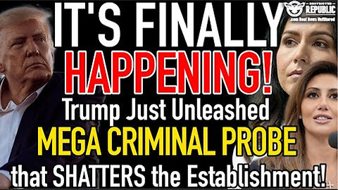 It’s FINALLY HAPPENING! Trump Unleashes MEGA CRIMINAL INVESTIGATION That Just SHATTERED the Regime!