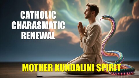 Catholic Charasmatic Renewal - Mother Kundalini Spirit
