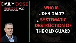 THE DAILY DOSE W/ JOSH REID. Systematic Destruction of the Old Guard. WHO IS JOHN GALT?
