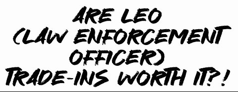 Are LEO (Law Enforcement Officer) Trade-Ins Worth It?!