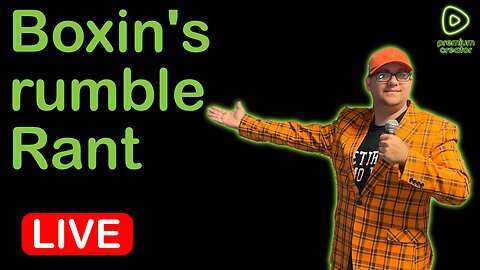 Boxin's Rumble Rant (Premium Content) ( Rumble Creator Program, Switch 2, Riots)