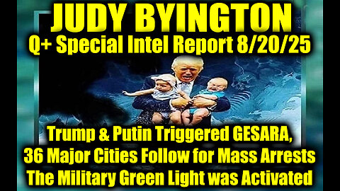 Situation Update 8.20.25 - Trump & Putin Triggered GESARA, 36 Major Cities Follow for Mass Arrests; The Military Green Light was Activated