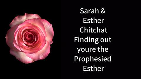 Sarah & Esther - Chit-Chat - Finding out you’re the Prophesied Esther