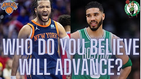 Knicks vs. Celtics in the Eastern Conference Semifinals, who do you believe will advance?