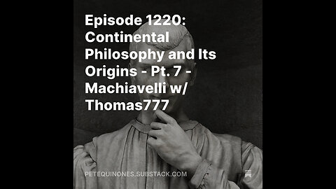 Episode 1220: Continental Philosophy and Its Origins - Pt. 7 - Machiavelli w/ Thomas777