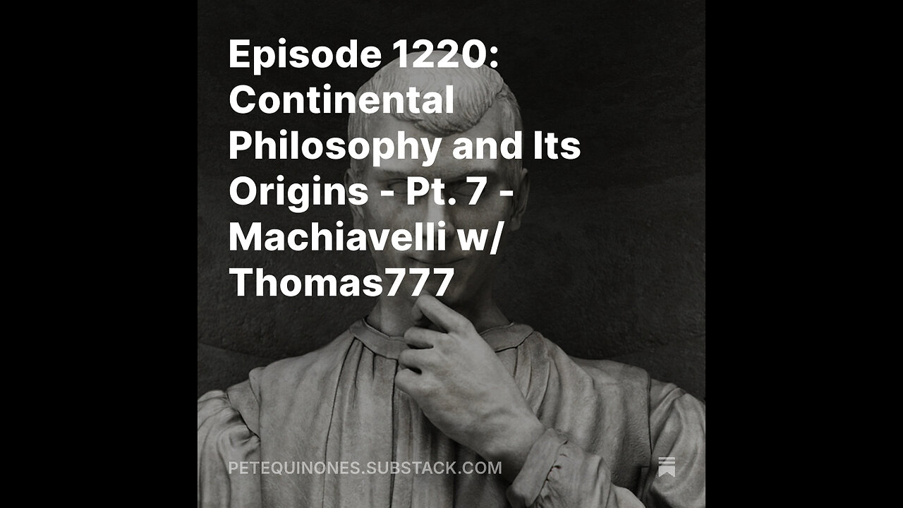 Episode 1220: Continental Philosophy and Its Origins - Pt. 7 - Machiavelli w/ Thomas777