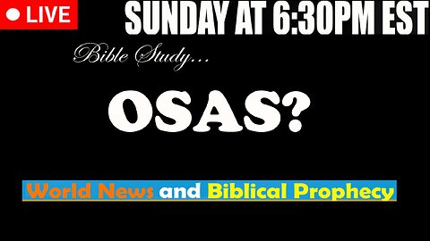 LIVE SUNDAY AT 6:30PM EST - Current News and Biblical Prophecy - OSAS?