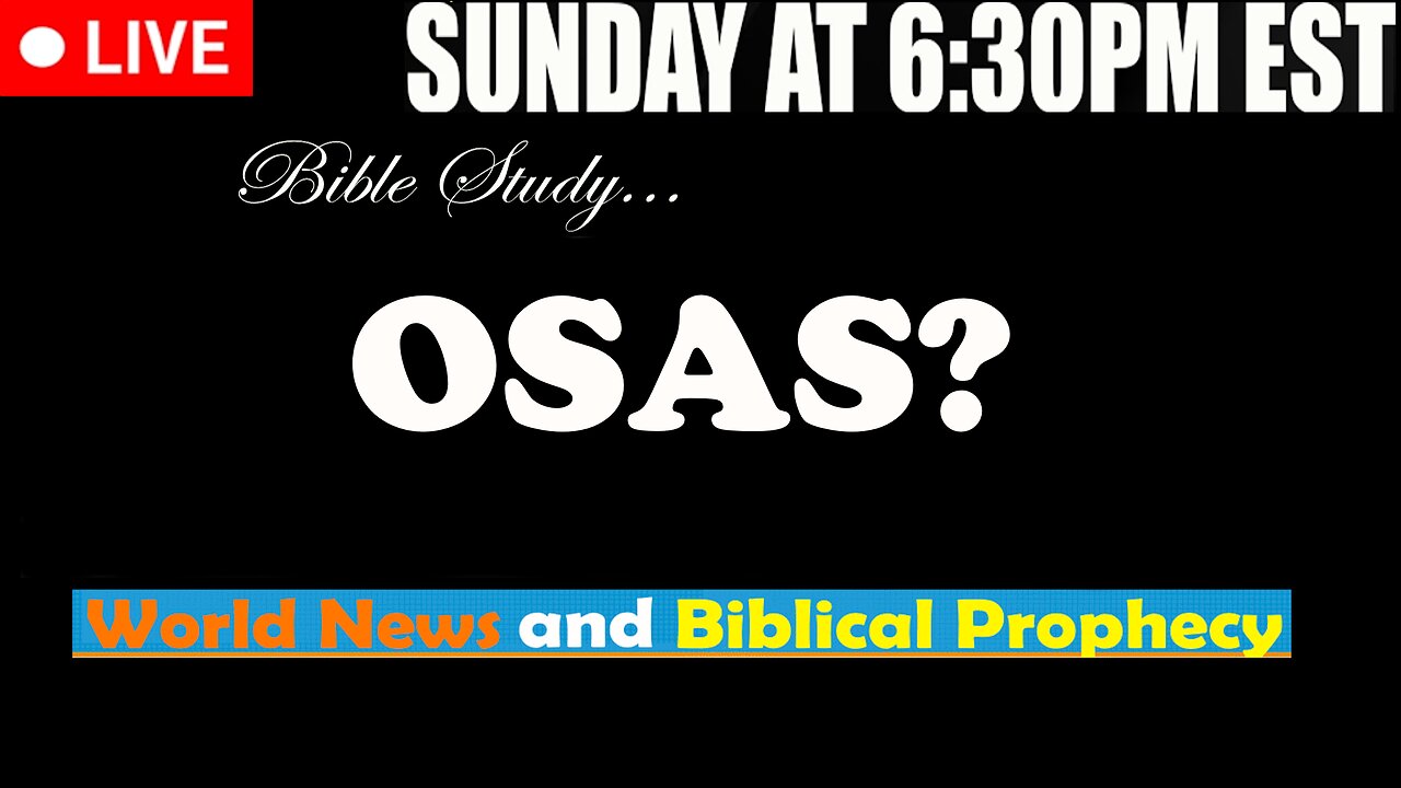 LIVE SUNDAY AT 6:30PM EST - Current News and Biblical Prophecy - OSAS?