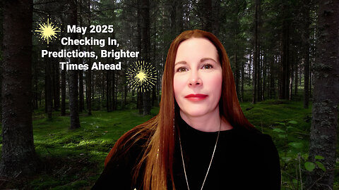 May 2025 Checking In, Predictions, Brighter Times Ahead