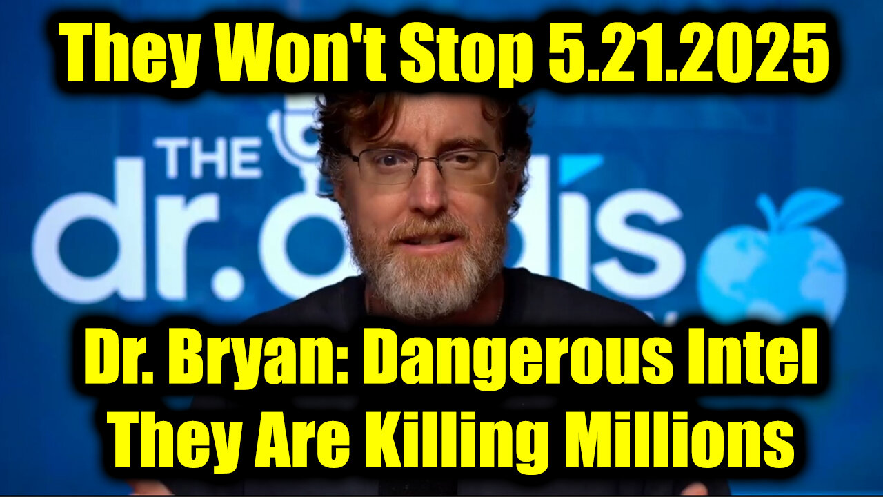 Dr. Bryan Ardis Dangerous Intel 5.21.25 - They Are Killing Millions! They Won't Stop!