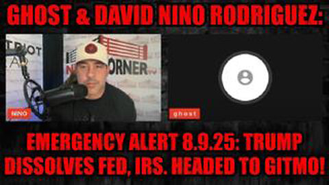 GHOST & DAVID NINO RODRIGUEZ: EMERGENCY ALERT 8.9.25: TRUMP DISSOLVES FED, IRS. HEADED TO GITMO!