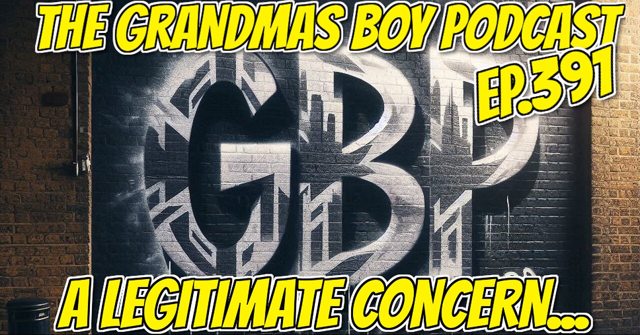 The Grandmas Boy Podcast EP.392-A LEGITIMATE CONCERN...