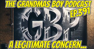The Grandmas Boy Podcast EP.392-A LEGITIMATE CONCERN...