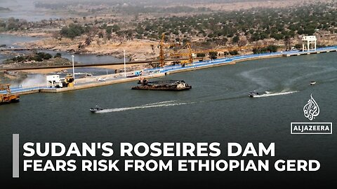 Sudan's Roseires Dam sees benefits but fears risk from Ethiopian GERD
