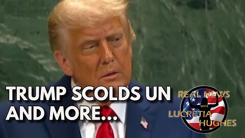 Trump Scolds the UN And More... Real News with Lucretia Hughes