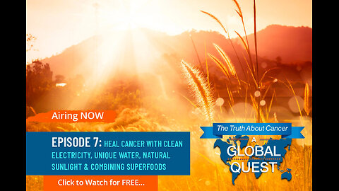Episode 7: Heal Cancer with Clean Electricity, Unique Water, Natural Sunlight & Combining Superfoods