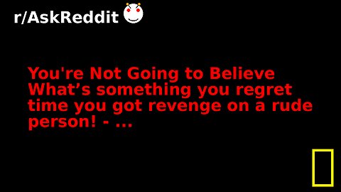 You're Not Going to Believe What’s something you regret time you got revenge on a rude person! - ...
