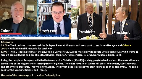 Prof Diesen w/ Col MacGregor: Europe's divided between white Christians (80-85%) and nigger/Muslim invaders. Woke elites back the niggers and perverts hard. They must let whites kill all non-whites, LGBT freaks, and woke scum. That'll unify it.