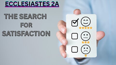 Ecclesiastes 2A | The Search for Satisfaction