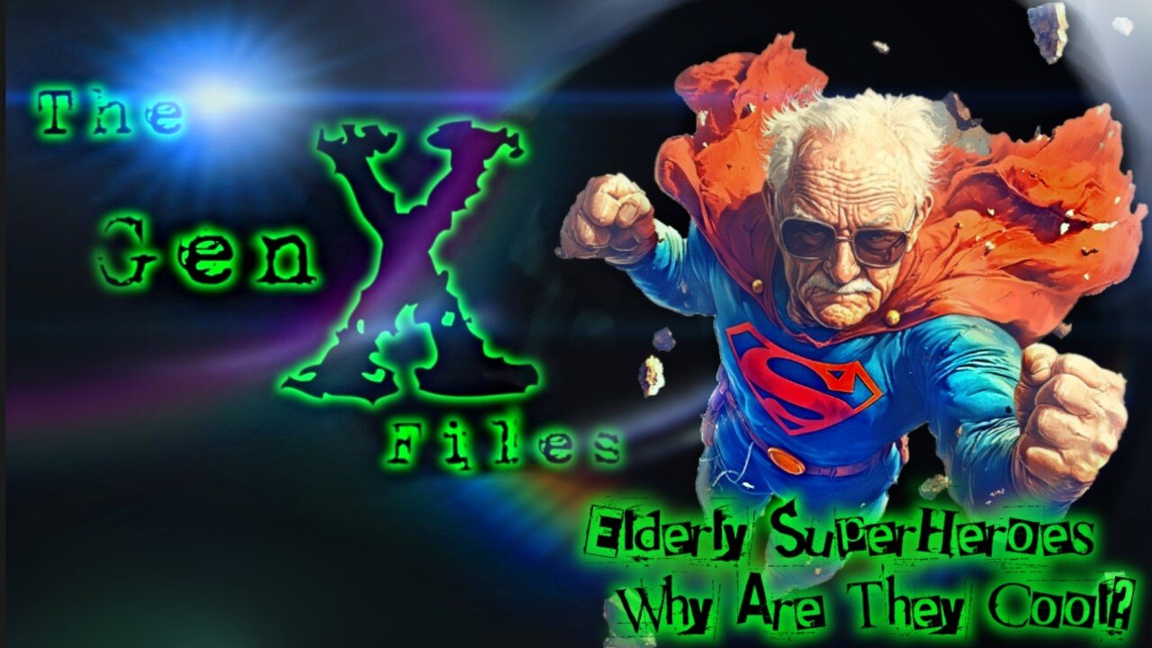 The Gen X Files! Episode 11: Elderly Superheroes! Why Are They Cool?