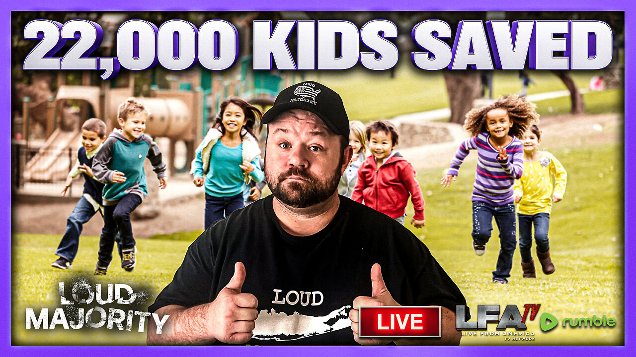 22,000 KIDS SAVED SO FAR | LOUD MAJORITY 9.5.25 3PM