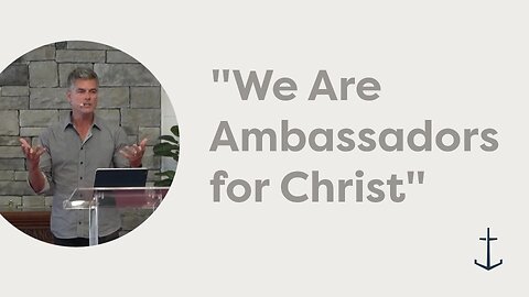 8.31.2025 "We Are Ambassadors for Christ" (2 Corinthians 5:12-21)
