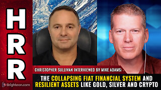 Christopher Sullivan interviewed by Mike Adams on the collapsing fiat financial system...