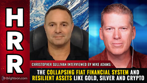 Christopher Sullivan interviewed by Mike Adams on the collapsing fiat financial system...