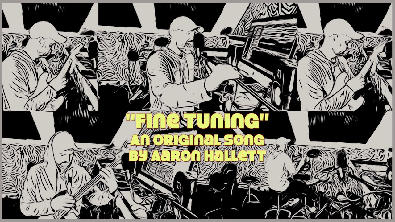 "Fine Tuning" an Original Song by Aaron Hallett