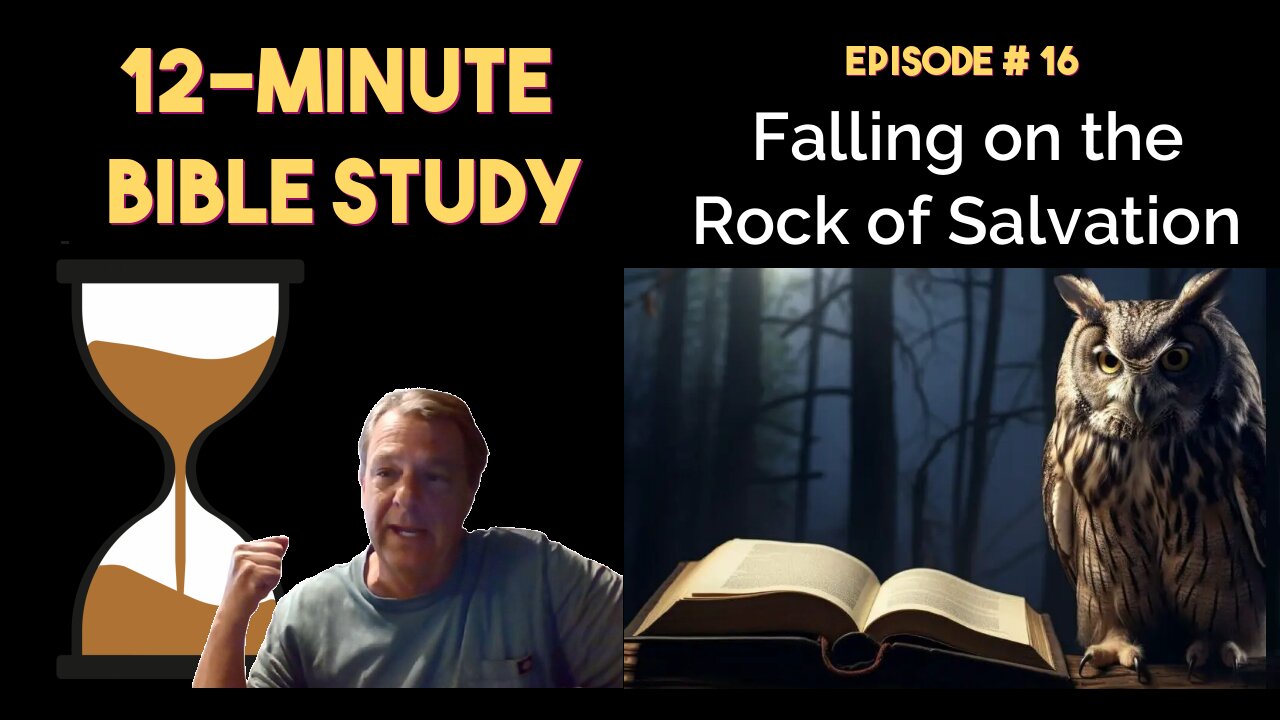 12-Minute Bible Study # 16: Falling on the Rock of Salvation