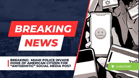 BREAKING: Miami Police INVADE Home of AMERICAN CITIZEN For “Antisemitic” Social Media Post