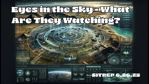 Eyes In The Sky - What Are They Watching? SITREP 06.26.25