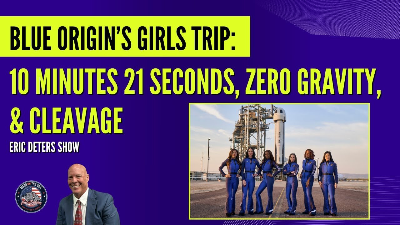 Blue Origin Girls Trip: 10 Minutes 21 Seconds, Zero Gravity, & Cleavage | Eric Deters Show