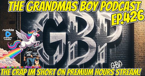 The Grandmas Boy Podcast EP.426-The CRAP IM SHORT ON PREMIUM HOURS STREAM!