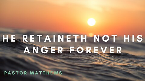 "He Retaineth not His Anger Forever" | Abiding Word Baptist