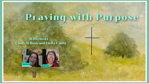 PRAYING WITH PURPOSE 6/29/2025 WITH HOST CINDY WILSON AND DELIA CANTU