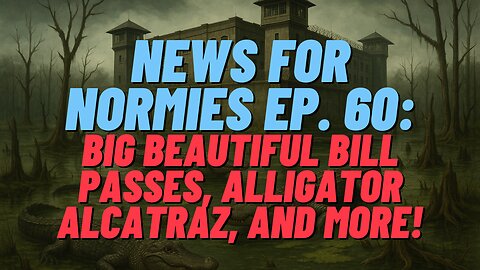 News For Normies Ep. 60: Big Beautiful Bill Passes, Alligator Alcatraz, and More!