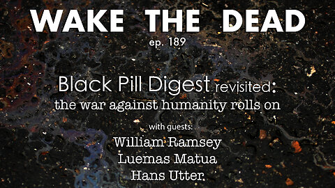 WTD ep.189 Black Pill Digest revisited: the war against humanity rolls on