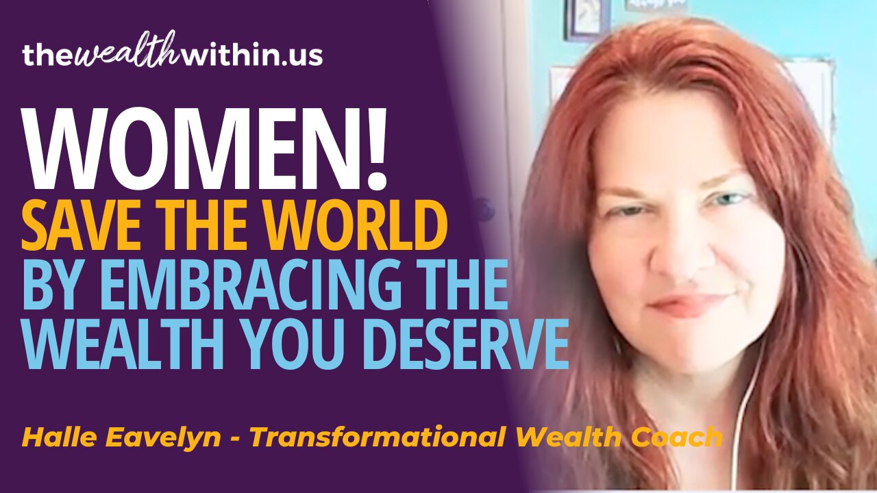 Women! Save the World by Embracing the Wealth You Deserve