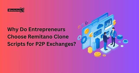 Why Do Entrepreneurs Choose Remitano Clone Scripts for P2P Exchanges? 
