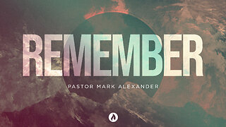 REMEMBER | Pastor Mark Alexander (Message Only)