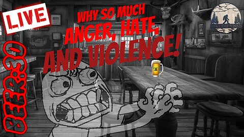 Beer:30 LIVE. Why So Much Anger, Hate, And Violence?!