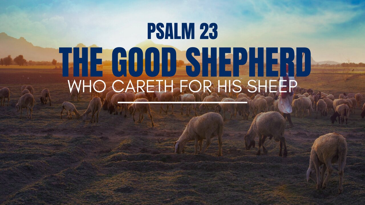 PSALM 23: THE SHEPHERD WHO CARETH FOR HIS SHEEP