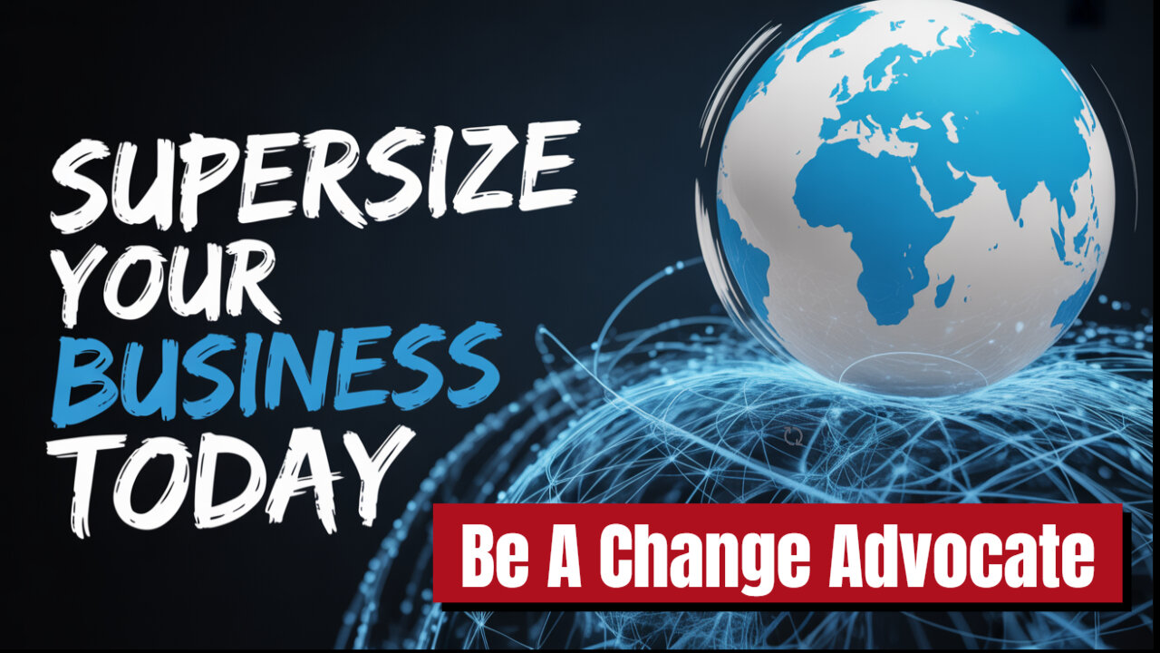 5 Steps To Advicate For Change To Supersize Your Business...Apply Them Today!
