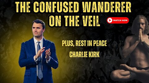 The Confused Wanderer on THE VEIL! Plus, Rest in Peace Charlie Kirk 🙏🏼