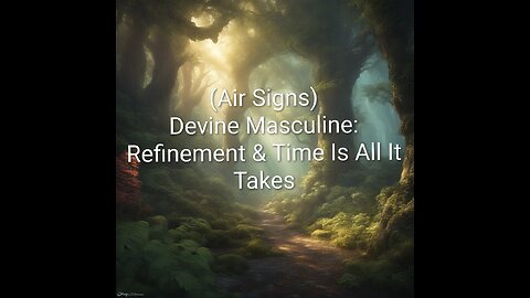 Devine Masculine: Refinement & Time Is All You Need (Air Signs)