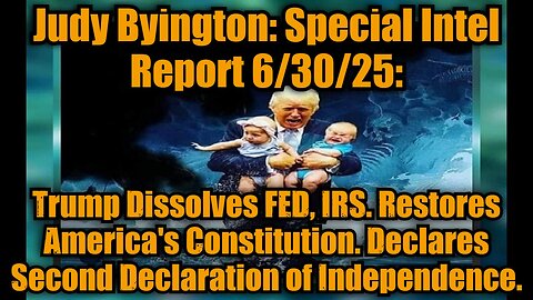 Judy Byington: Special Intel Report 6/30/25: Trump Dissolves FED, IRS. Restores America's Constitution. Declares Second Declaration of Independence.