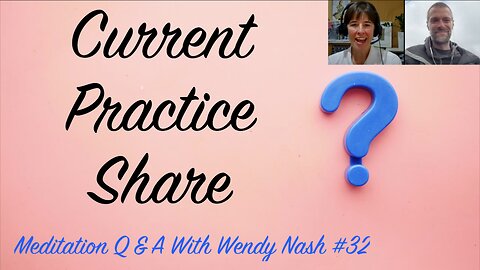 Current Practice Share | "Meditation Q & A With Wendy Nash” #32