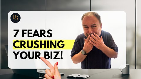 7 Fears Crushing Your Business!